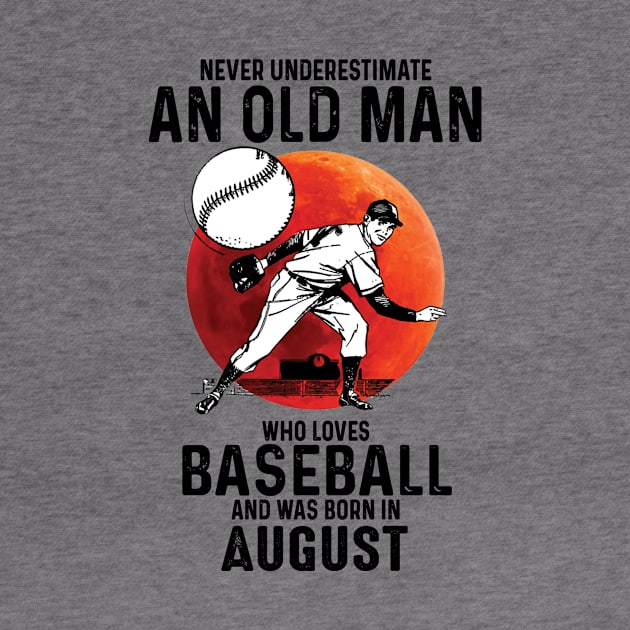 Never Underestimate An Old Man Who Loves Baseball And Was Born In August by Gadsengarland.Art